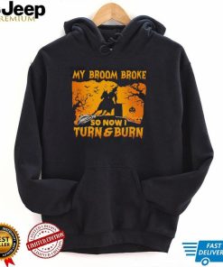 Official Witch My Broom Broke So Now I Turn And Burn Halloween shirt
