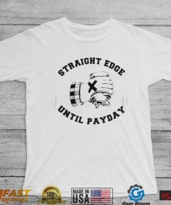 Straight edge until payday shirt