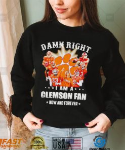 Damn right I am a Clemson Tigers fan now and forever shirt