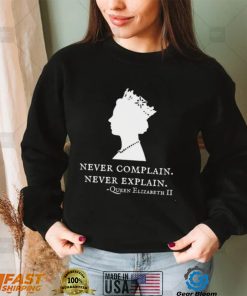 Queen Elizabeth II never complain never explain art shirt