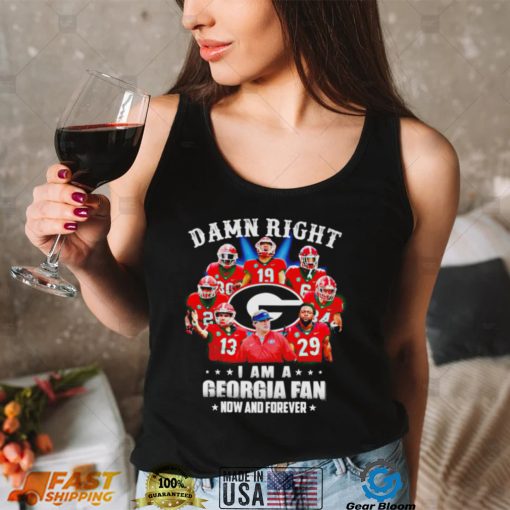 Damn right I am a Georgia Bulldogs fan now and forever shirt