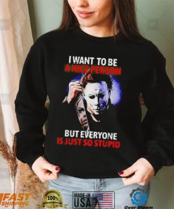 Michael Myers I want to be a nice person but everyone is just so stupid Halloween 2022 shirt