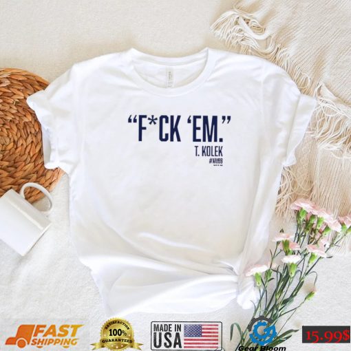 T. Kolek Fuck ’em 2022 shirt