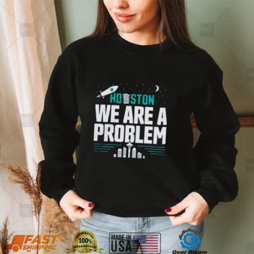 Seattle Mariners Houston, We Are A Problem Shirt