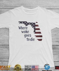 Florida Where Woke Goes To Die T shirt