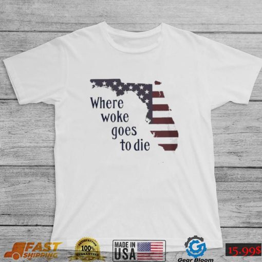 Florida Where Woke Goes To Die T shirt