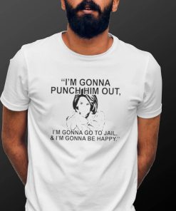 PELOSI I’M GONNA PUNCH HIM OUT I’M GONNA GO TO JAIL AND I’M GONNA BE HAPPY 2022 SHIRT