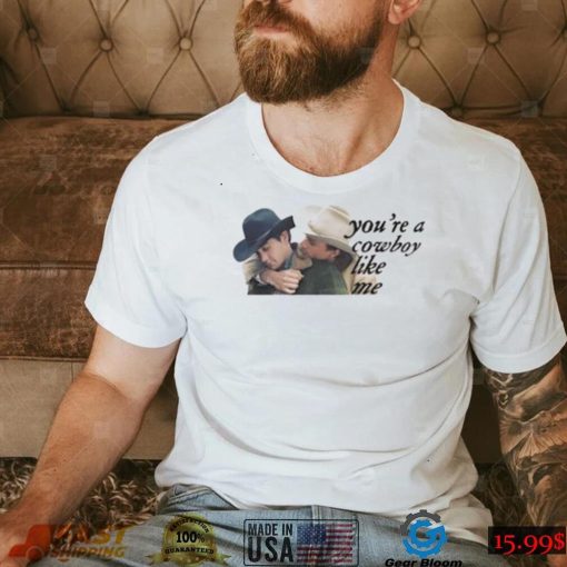 You’re a cowboy like me gay shirt