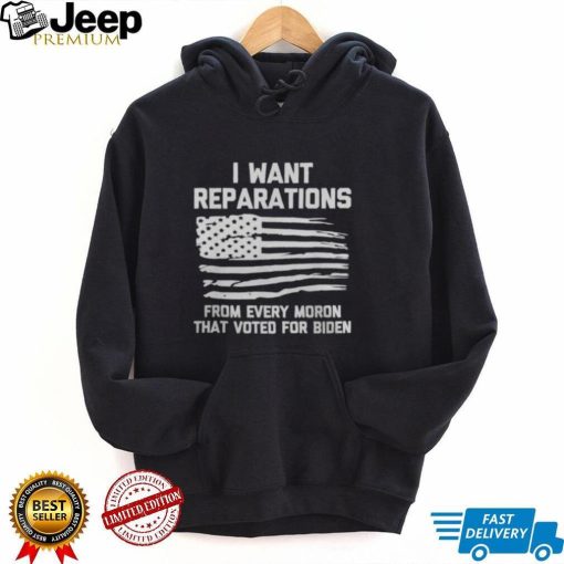 I WANT REPARATIONS FOR EVERY MORON THAT VOTED FOR BIDEN 2024 SHIRT