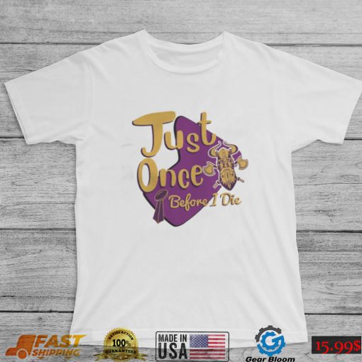 Yellow And Purple Logo Minnesota Vikings Fans Just Once Before I Die shirt