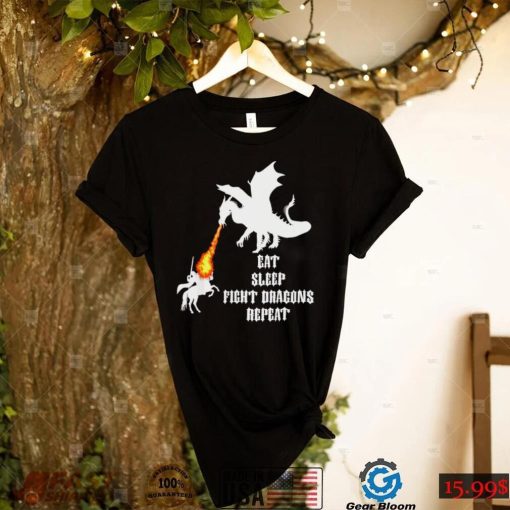 Dragon eat sleep fight Dragons repeat shirt