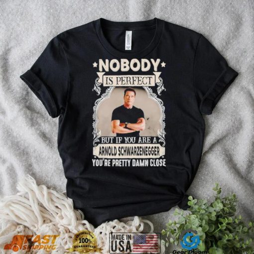 Nobody is perfect but if you are a Arnold Schwarzenegger T Shirt