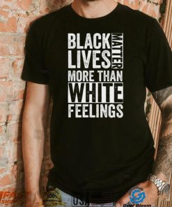 Kanye West White Lives Matter T shirt, Black Lives Matter More Than White Feelings T shirt