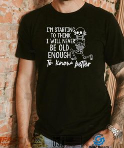 I’m starting to think I will never be old enough to know petter T Shirt