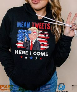 Mean Tweets Here I Come Trump Quote T Shirt