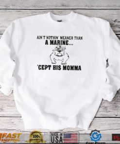 Ain’t Nothin Meaner Than A Marine Cept His Momma Shirt