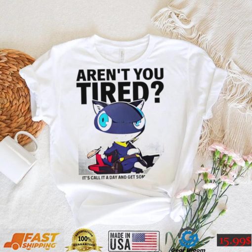 Aren’t You Tired It’s Call It a day and get some Sleep art shirt