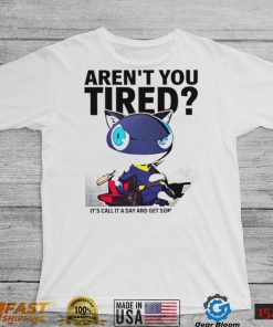 Aren’t You Tired It’s Call It a day and get some Sleep art shirt