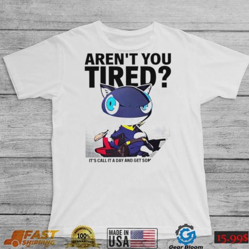 Aren’t You Tired It’s Call It a day and get some Sleep art shirt