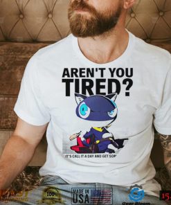 Aren’t You Tired It’s Call It a day and get some Sleep art shirt