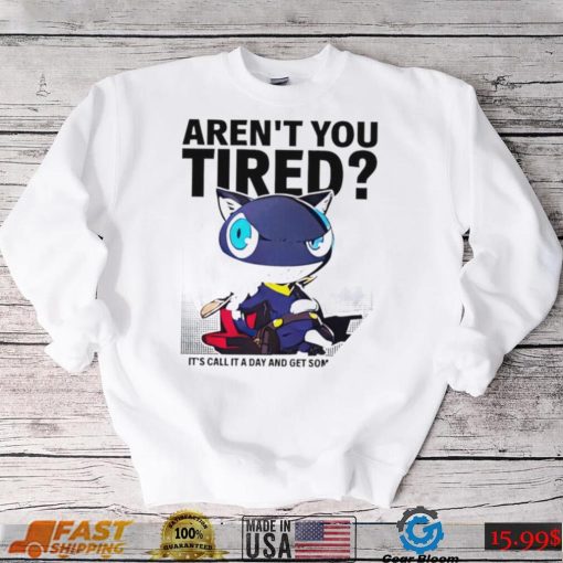 Aren’t You Tired It’s Call It a day and get some Sleep art shirt