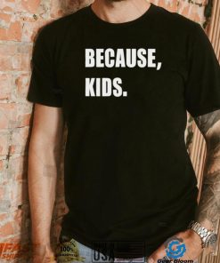 Because Kid Shirt