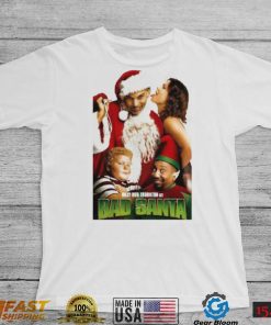 Best Christmas Movies Of All Time Bad Santa shirt