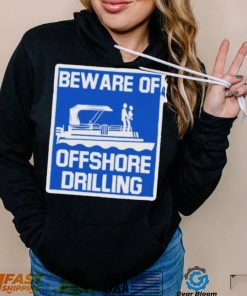 Beware Of Offshore Drilling Shirt