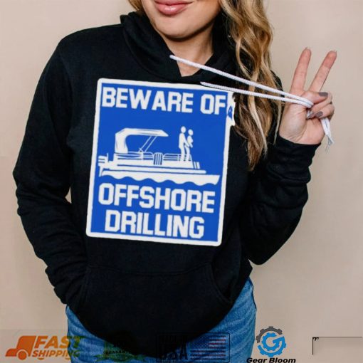 Beware Of Offshore Drilling Shirt