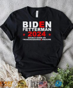 Biden Fetterman Double Down On Truinanashabadepresure 2024 Shirt