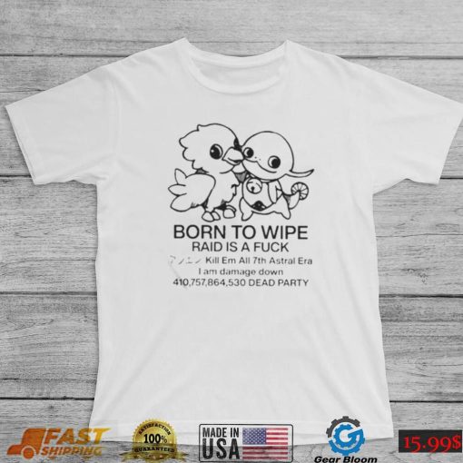 Born To Wipe Raid Is A Fuck Shirt