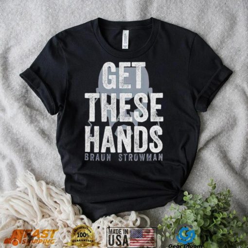 Braun Strowman get these hands T Shirt