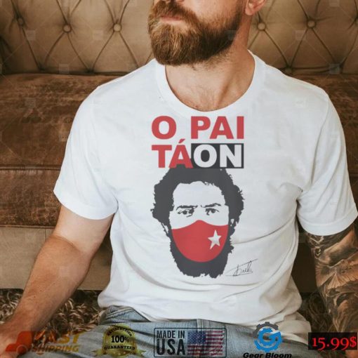 Camiseta Lula Presidente O Pai Tá On Lula T Shirt