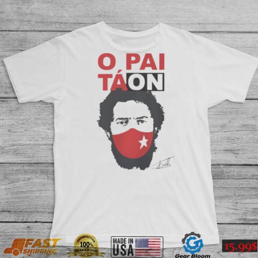 Camiseta Lula Presidente O Pai Tá On Lula T Shirt