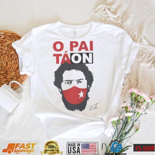 Camiseta Lula Presidente O Pai Tá On Lula T Shirt