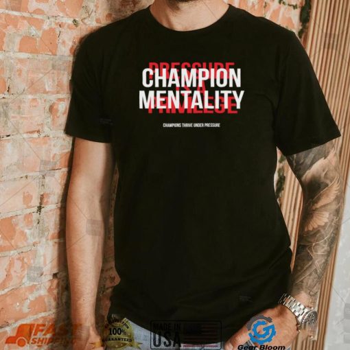 Champion mentality champions thrive under pressure t shirt