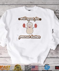 Cute Will Squat For Peanut Butter Shirt