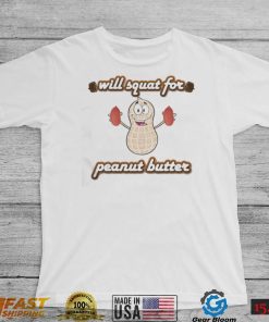 Cute Will Squat For Peanut Butter Shirt