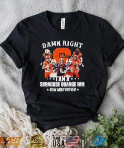 Damn Right I Am A Syracuse Orange Dan Now And Forever Shirt