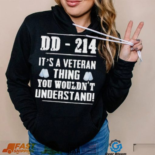 Dd 214 It’s A Veteran Thing You Wouldn’t Understand Shirt