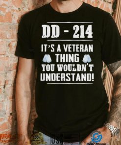 Dd 214 It’s A Veteran Thing You Wouldn’t Understand Shirt