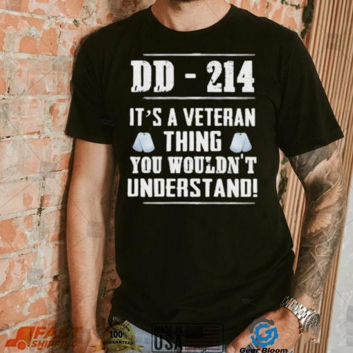 Dd 214 It’s A Veteran Thing You Wouldn’t Understand Shirt