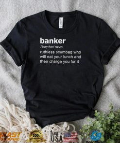 Definition Of Banker ruthless scumbag who will eat your lunch and then charge you for it shirt