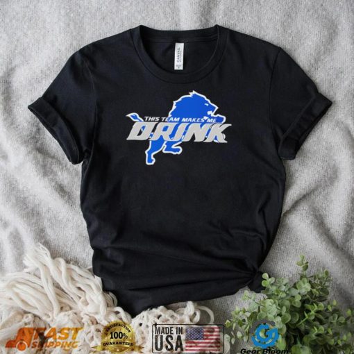 Detroit Lions This Team makes me drink logo shirt