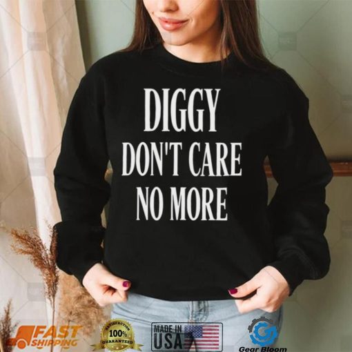 Diggy don’t care no more 2022 shirt