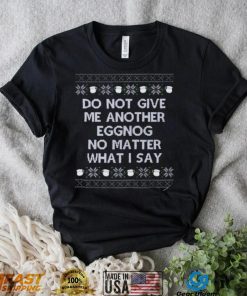 Do not give me another eggnog no matter what I say ugly Christmas 2022 shirt