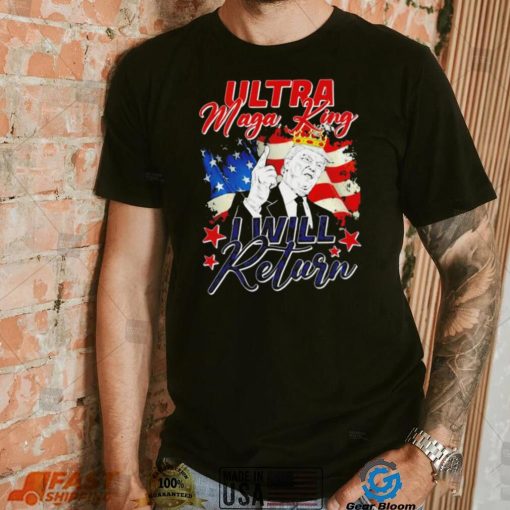 Donald Trump Ultra Maga King I will return 2024 American flag shirt