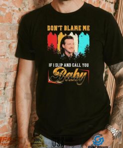 Don’t Blame Me If I Slip And Call You Baby Shirt