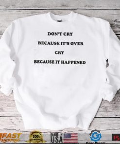 Don’t Cry Because It’s Over Because It Happened Shirt