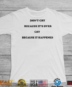 Don’t Cry Because It’s Over Because It Happened Shirt